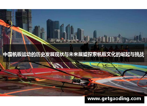 中国帆板运动的历史发展现状与未来展望探索帆板文化的崛起与挑战