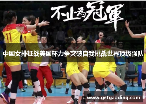 中国女排征战美国杯力争突破自我挑战世界顶级强队